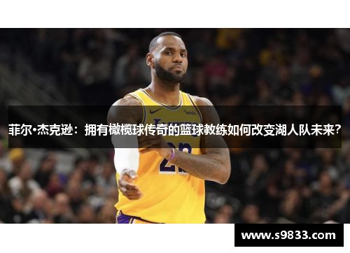 菲尔·杰克逊：拥有橄榄球传奇的篮球教练如何改变湖人队未来？